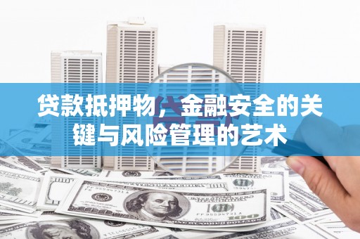 柞水贷款抵押物，金融安全的关键与风险管理的艺术