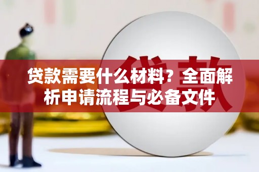 柞水贷款需要什么材料？全面解析申请流程与必备文件