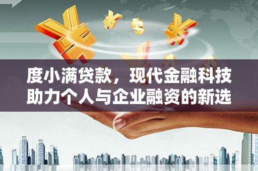 柞水度小满贷款，现代金融科技助力个人与企业融资的新选择