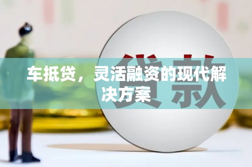 柞水车抵贷，灵活融资的现代解决方案