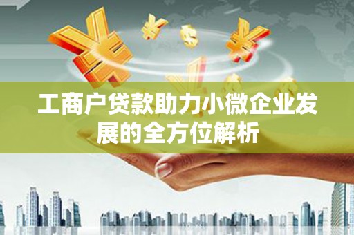 柞水工商户贷款助力小微企业发展的全方位解析