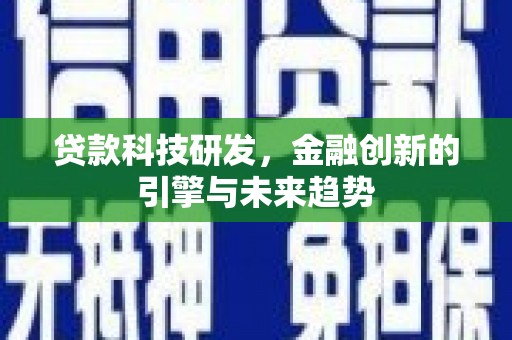 柞水贷款科技研发，金融创新的引擎与未来趋势