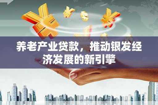 柞水养老产业贷款，推动银发经济发展的新引擎