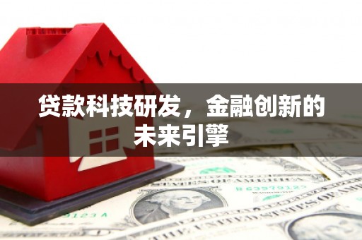 柞水贷款科技研发，金融创新的未来引擎