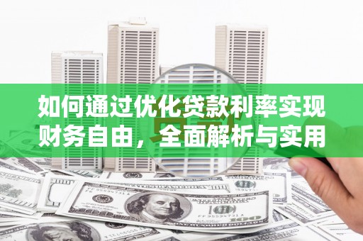 柞水如何通过优化贷款利率实现财务自由，全面解析与实用策略