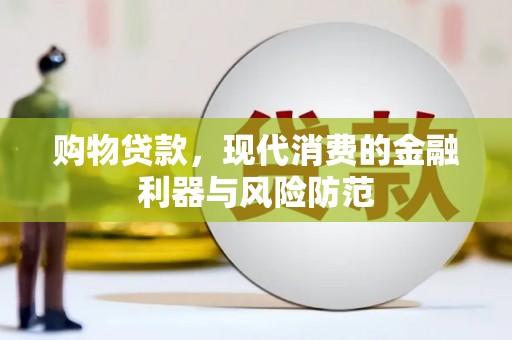 柞水购物贷款，现代消费的金融利器与风险防范