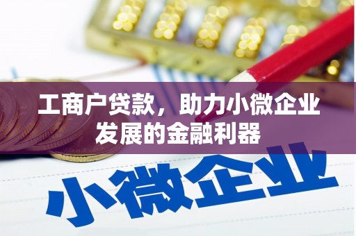柞水工商户贷款，助力小微企业发展的金融利器