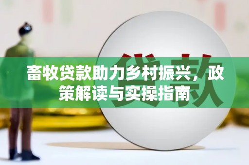 柞水畜牧贷款助力乡村振兴，政策解读与实操指南