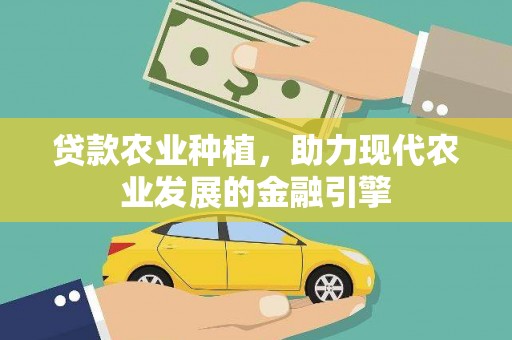 柞水贷款农业种植，助力现代农业发展的金融引擎