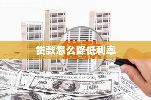 柞水贷款怎么降低利率