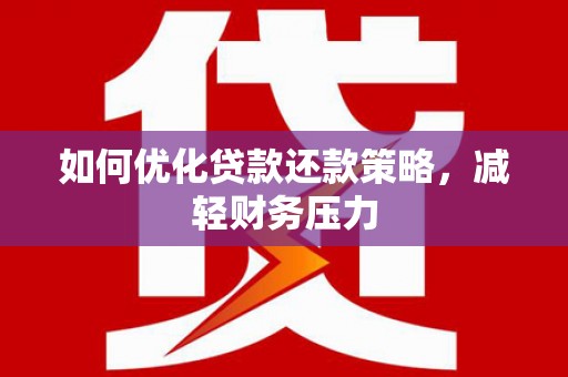 柞水如何优化贷款还款策略，减轻财务压力