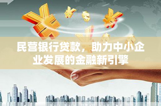 柞水民营银行贷款，助力中小企业发展的金融新引擎