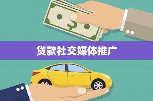 柞水贷款社交媒体推广