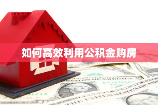柞水如何高效利用公积金购房
