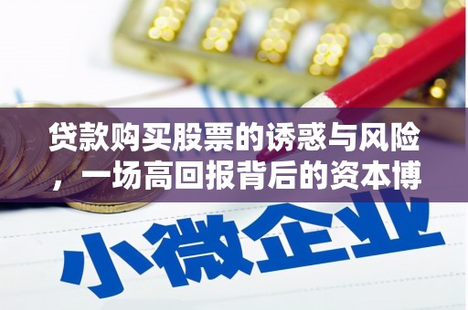 柞水贷款购买股票的诱惑与风险，一场高回报背后的资本博弈