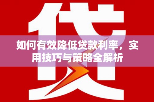 柞水如何有效降低贷款利率，实用技巧与策略全解析