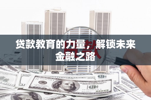 柞水贷款教育的力量，解锁未来金融之路
