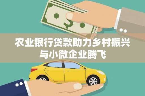 柞水农业银行贷款助力乡村振兴与小微企业腾飞