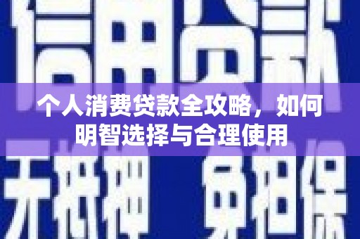 柞水个人消费贷款全攻略，如何明智选择与合理使用