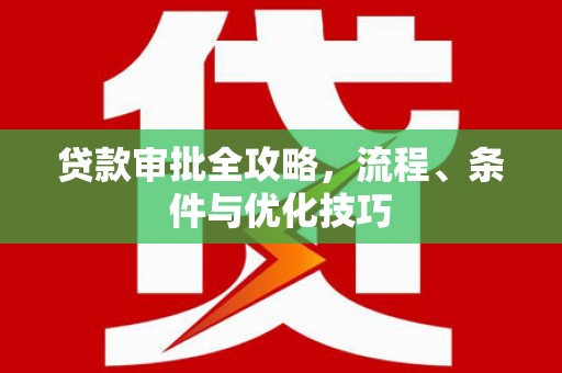 柞水贷款审批全攻略，流程、条件与优化技巧